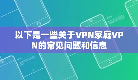 以下是一些关于VPN家庭VPN的常见问题和信息