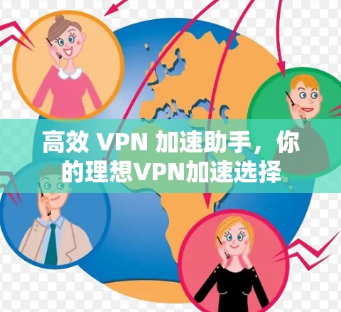 高效 VPN 加速助手,你的理想VPN加速选择