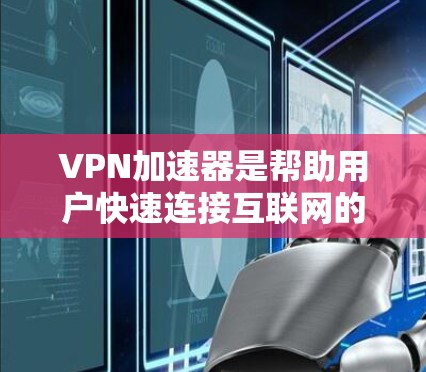VPN加速器是帮助用户快速连接互联网的工具,广泛应用于全球各地。全球网络连接指的是加速器能够可靠、稳定地连接到全球范围内的互联网。以下是关于VPN加速器全球网络连接的详细介绍