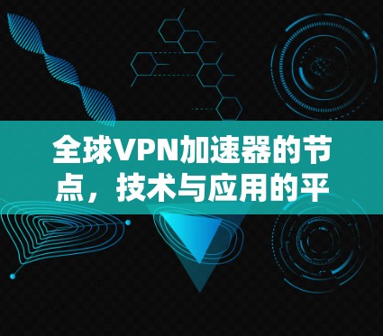 全球VPN加速器的节点,技术与应用的平衡