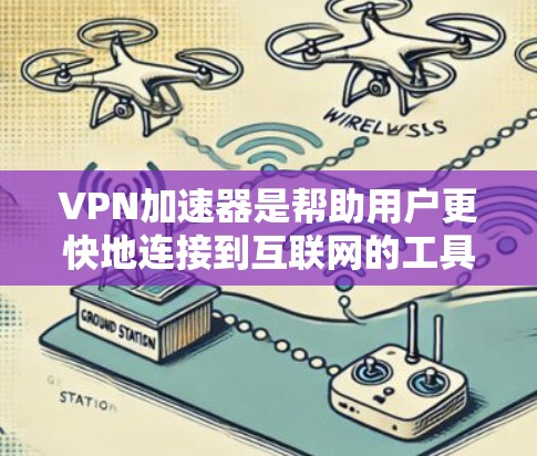 VPN加速器是帮助用户更快地连接到互联网的工具,通常用于加速VPN连接速度或解决延迟问题。以下是一些关于VPN加速器快速连接体验的建议和方法