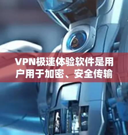 VPN极速体验软件是用户用于加密、安全传输数据的工具，如视频、文件等。以下是对这些软件的详细分析和总结