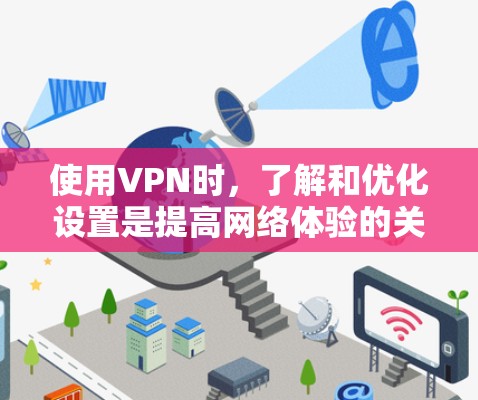 使用VPN时,了解和优化设置是提高网络体验的关键。以下是一步步的解决方案,帮助你提升VPN的加载速度