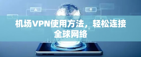 机场VPN使用方法,轻松连接全球网络