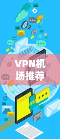 <strong>VPN机场</strong>推荐是用户选择国际VPN服务时的一个重要考虑因素。以下是几个常见的<strong>VPN机场</strong>推荐,涵盖了不同的需求和特点