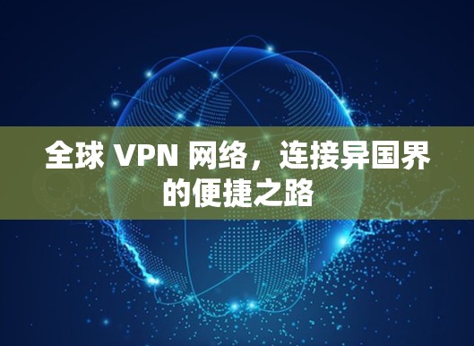 全球 VPN 网络,连接异国界的便捷之路