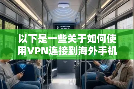 以下是一些关于如何使用VPN连接到海外手机的步骤和提示