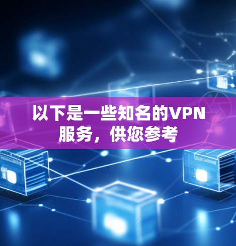 以下是一些知名的VPN服务，供您参考