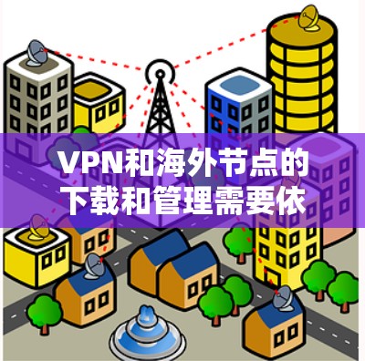 VPN和海外节点的下载和管理需要依赖于专业的软件工具和配置,以确保安全性和高效性。以下是一些 useful 下载 VPN 软件和工具,可以帮助您更好地管理 VPN 守护环境