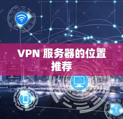 VPN 服务器的位置推荐
