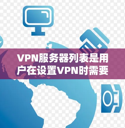 VPN服务器列表是用户在设置VPN时需要考虑的重要因素,以下是一些常见的VPN服务器类型及其特点,供用户参考