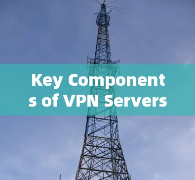 Key Components of VPN Servers: