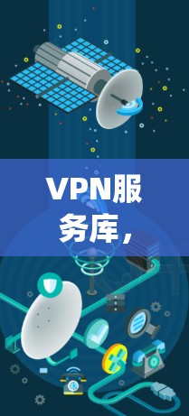 VPN服务库,安全 yet 可贵的网络连接