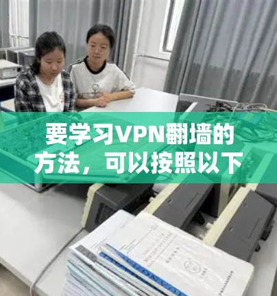 要学习VPN翻墙的方法,可以按照以下步骤进行