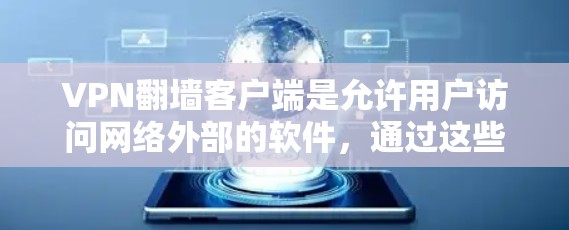 VPN翻墙客户端是允许用户访问网络外部的软件,通过这些软件连接到VPN服务以获取加密连接。以下是常见的VPN翻墙客户端全目录,涵盖IP翻墙、端口翻墙、防火墙翻墙等功能