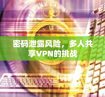 密码泄露风险,多人共享VPN的挑战