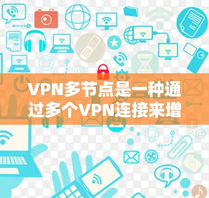 VPN多节点是一种通过多个VPN连接来增强网络安全和扩展访问功能的技术。以下是关于多节点VPN的详细指南