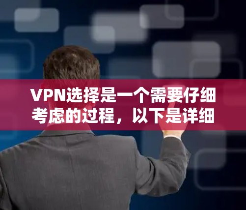 VPN选择是一个需要仔细考虑的过程,以下是详细的步骤指南
