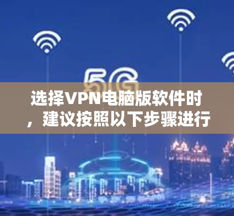 选择VPN电脑版软件时,建议按照以下步骤进行