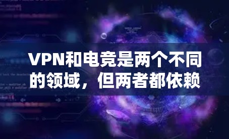 VPN和电竞是两个不同的领域,但两者都依赖于网络安全和数据传输的安全性。以下是一些适合电竞爱好者使用的 VPN 工具