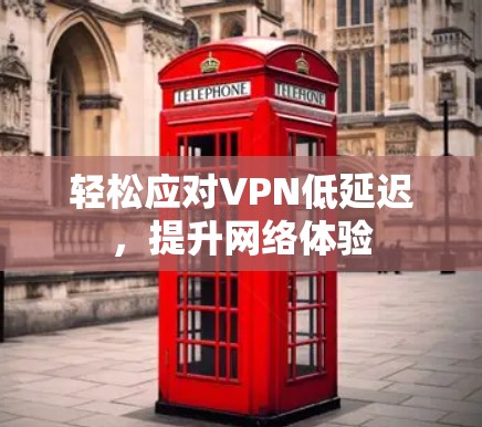 轻松应对VPN低延迟,提升网络体验