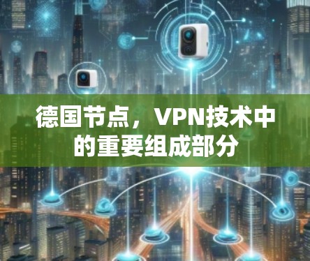 德国节点,VPN技术中的重要组成部分