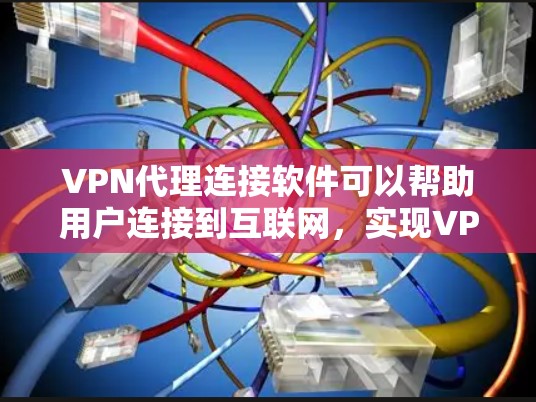 VPN代理连接软件可以帮助用户连接到互联网,实现VPN访问。以下是一些常见的VPN代理软件推荐,供您参考