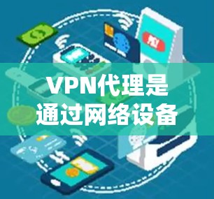 VPN代理是通过网络设备连接到网络,实现对目标IP地址的访问的一种方式。这些设备可以模拟本地服务器,允许用户通过网络连接到目标服务器,从而访问高安全性的网络资源