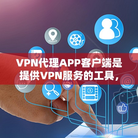 VPN代理APP客户端是提供VPN服务的工具,用户可以通过这些客户端连接到远程服务器,访问互联网服务。以下是使用VPN代理APP客户端的一些基本步骤和注意事项
