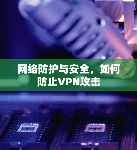 网络防护与安全，如何防止VPN攻击