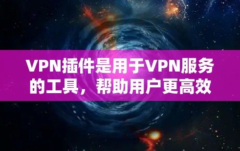 VPN插件是用于VPN服务的工具,帮助用户更高效地管理和使用VPN。以下是使用VPN插件的教程,分为安装、配置、使用和安全注意事项等部分