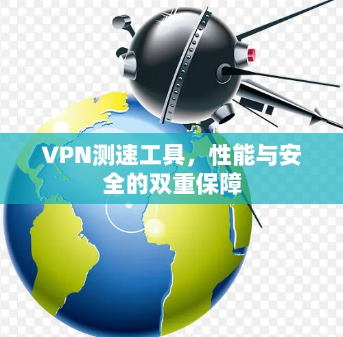 VPN测速工具，性能与安全的双重保障