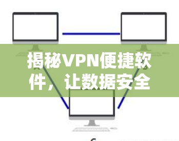 揭秘VPN便捷软件，让数据安全更轻松