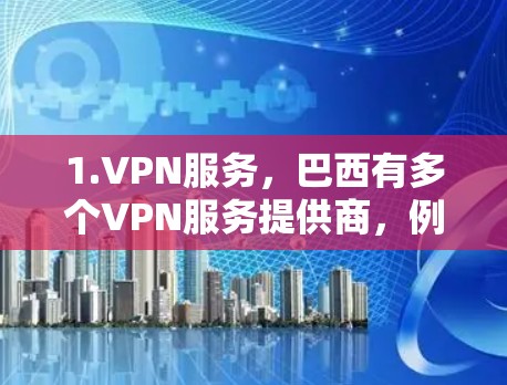 1.VPN服务,巴西有多个VPN服务提供商,例如Vnet吧、Vox、Netvtt等。这些提供商在巴西提供VPN服务,提供加密的网络连接,便于用户访问互联网、视频会议等