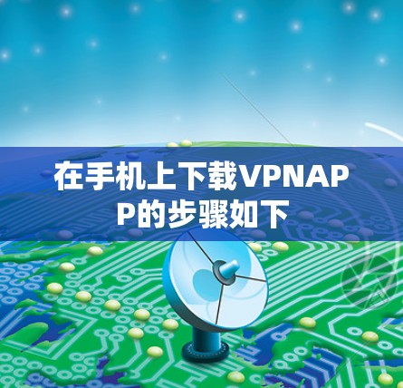 在手机上下载VPNAPP的步骤如下