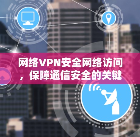 网络VPN安全网络访问,保障通信安全的关键技术