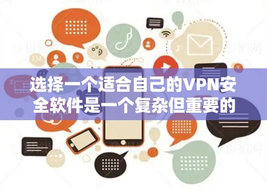 选择一个适合自己的VPN安全软件是一个复杂但重要的决策过程。以下是一些详细的步骤和建议,帮助你更好地进行选择