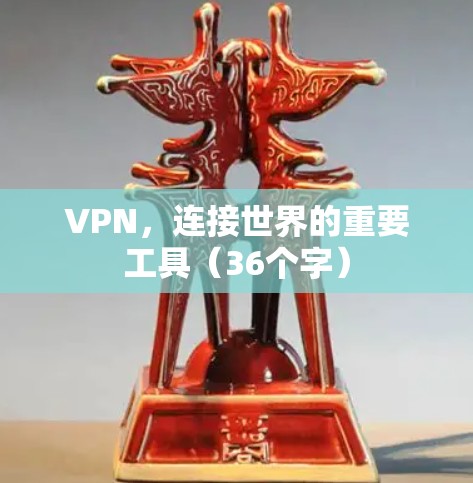 VPN,连接世界的重要工具(36个字)